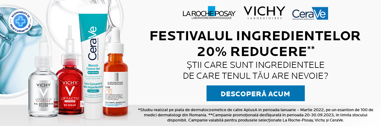 FESTIVALUL INGREDIENTELOR -20% VICHY, CERAVE, LA ROCHE POSAY